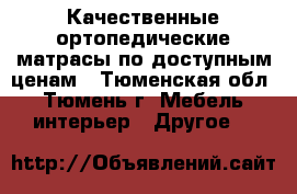 Качественные ортопедические матрасы по доступным ценам - Тюменская обл., Тюмень г. Мебель, интерьер » Другое   
